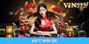 Vin777 Nhận 50k - Ưu Đãi Siêu Hời Cho Tất Cả Tân Thủ