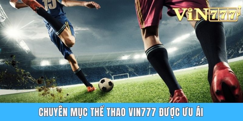 Chuyên mục thể thao VIN777 được ưu ái