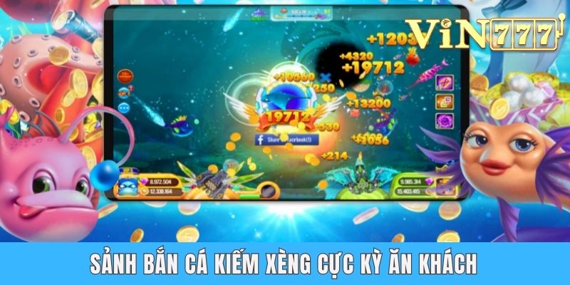 Sảnh bắn cá kiếm xèng cực kỳ ăn khách