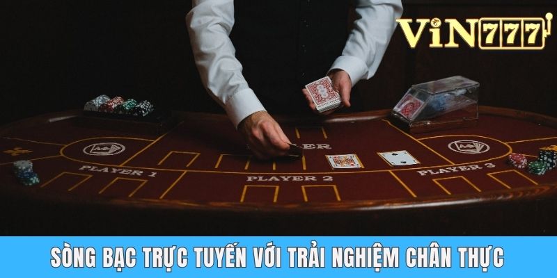 Sòng bạc trực tuyến với trải nghiệm chân thực