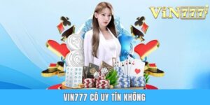 VIN777 Có Uy Tín Không? 5 Tiêu Chí Khẳng Định Tính Minh Bạch