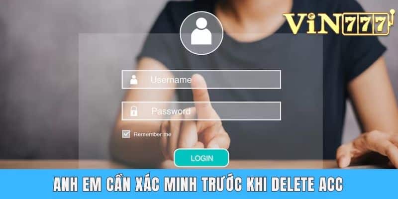 Anh em cần xác minh trước khi delete acc