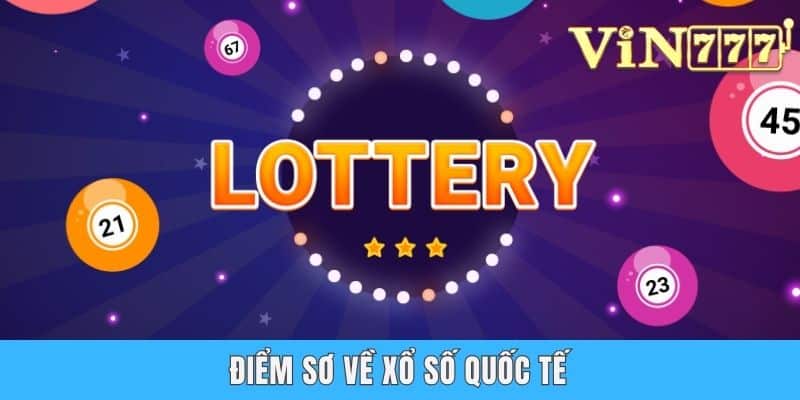 Xổ Số Quốc Tế - Làm Mới Trải Nghiệm, Đón Lộc Liền Tay Điểm sơ về xổ số quốc tế
