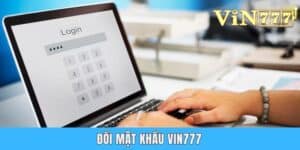 Đổi Mật Khẩu Vin777 - Thao Tác Bảo Mật Định Kỳ Cho Anh Em