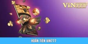 Hoàn Tiền Vin777 - Chính Sách Cứu Nguy Số 1 Cho Hội Viên