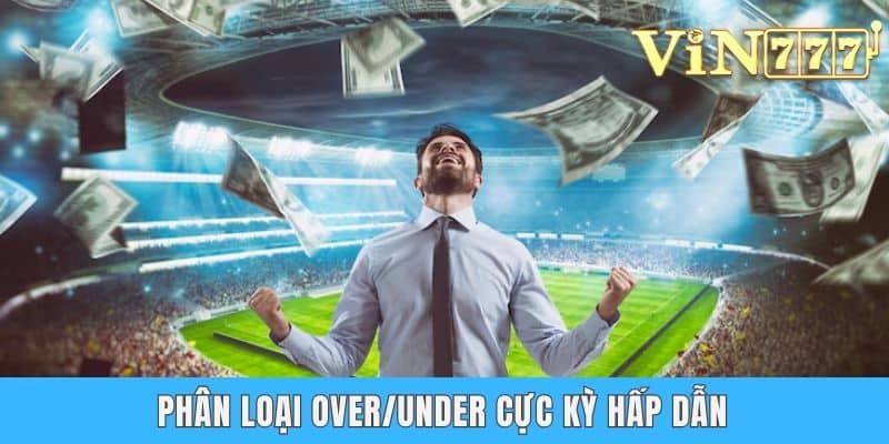 Phân loại Over/Under cực kỳ hấp dẫn