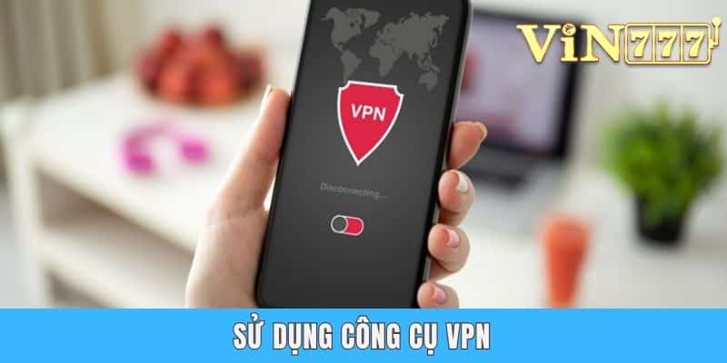 Sử dụng công cụ VPN