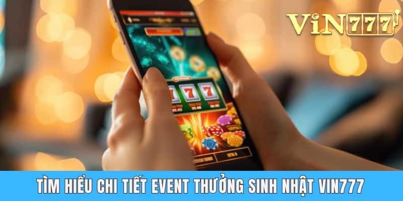 Tìm hiểu chi tiết event thưởng sinh nhật Vin777