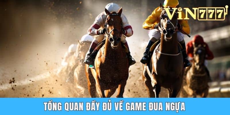 Tổng quan đầy đủ về game đua ngựa